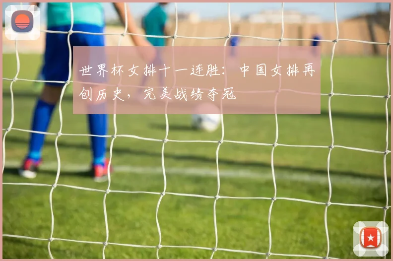 世界杯女排十一连胜:中国女排再创历史,完美战绩夺冠