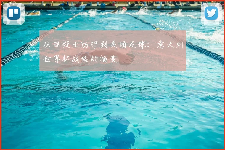 从混凝土防守到美丽足球：意大利世界杯战略的演变