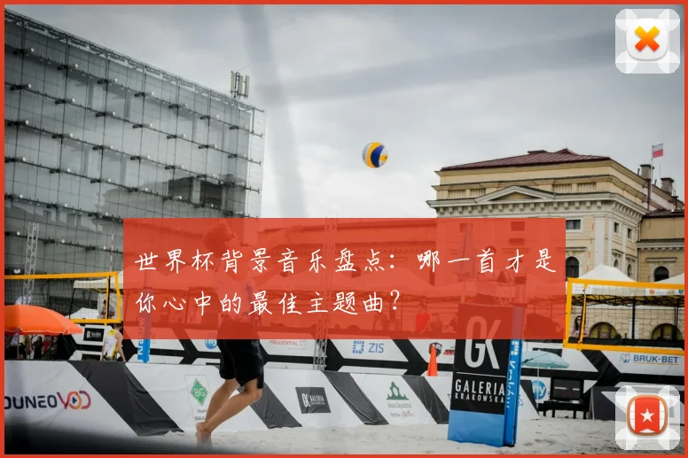 世界杯背景音乐盘点:哪一首才是你心中的最佳主题曲?