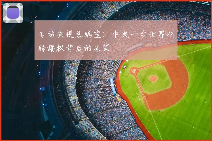 专访央视总编室:中央一台世界杯转播权背后的决策