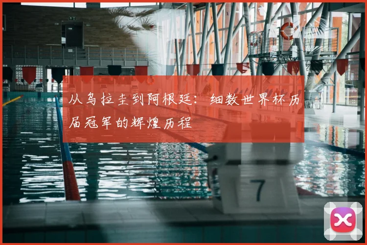 从乌拉圭到阿根廷:细数世界杯历届冠军的辉煌历程