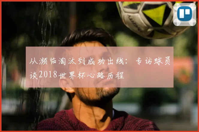 从濒临淘汰到成功出线：专访球员谈2018世界杯心路历程