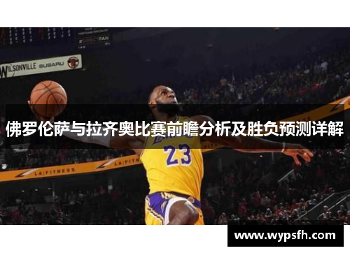 佛罗伦萨与拉齐奥比赛前瞻分析及胜负预测详解