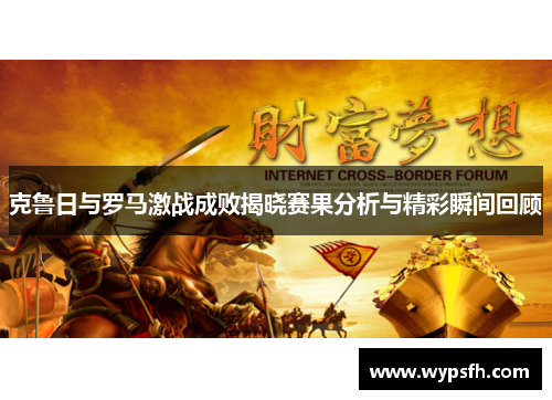 克鲁日与罗马激战成败揭晓赛果分析与精彩瞬间回顾