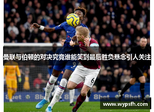 曼联与伯顿的对决究竟谁能笑到最后胜负悬念引人关注