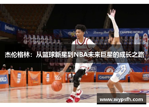 杰伦格林：从篮球新星到NBA未来巨星的成长之路