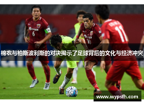 棉农与柏斯波利斯的对决揭示了足球背后的文化与经济冲突