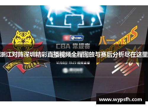 浙江对阵深圳精彩直播视频全程回放与赛后分析尽在这里